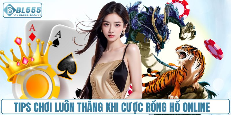3 Tips Chơi Rồng Hổ Trực Tuyến Giúp Bạn Thắng Lớn Mỗi Ngày