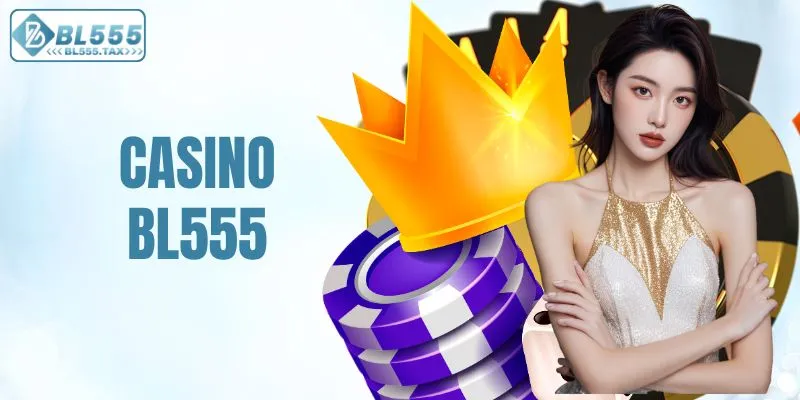 Casino BL555 - Sòng Bạc Trực Tuyến Chuẩn Quốc Tế